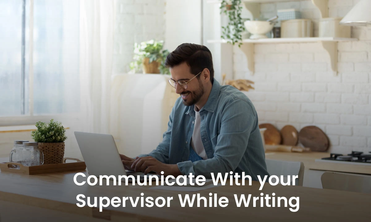 Communicate with your supervisor while writing